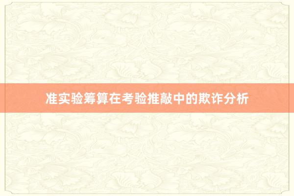 准实验筹算在考验推敲中的欺诈分析